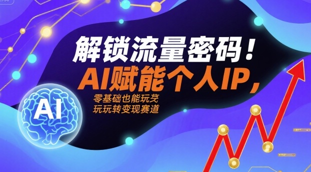 解锁流量密码!AI赋能个人IP,零基础也能玩转变现赛道网创吧-网创项目资源站-副业项目-创业项目-搞钱项目网创吧