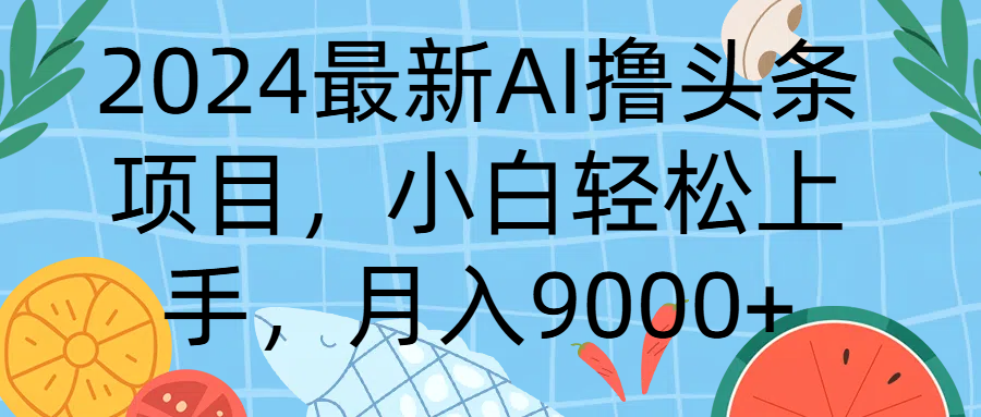 2024最新AI撸头条项目,小白轻松上手,月入9000+网创吧-网创项目资源站-副业项目-创业项目-搞钱项目网创吧