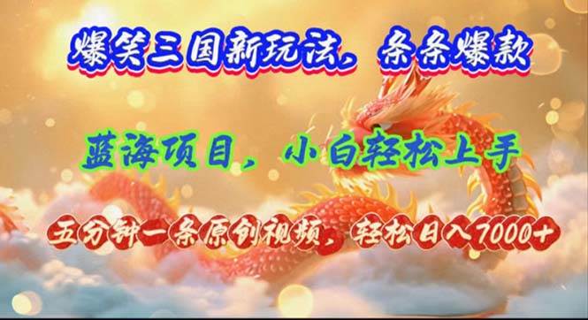 (12014期)爆笑三国新玩法每条都爆,视频收益 7000+,5 分钟原创,多种变现爽歪歪网创吧-网创项目资源站-副业项目-创业项目-搞钱项目网创吧