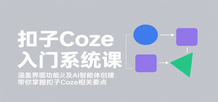 扣子Coze入门系统课:涵盖界面功能及AI智能体创建,带你掌握扣子Coze相关要点网创吧-网创项目资源站-副业项目-创业项目-搞钱项目网创吧