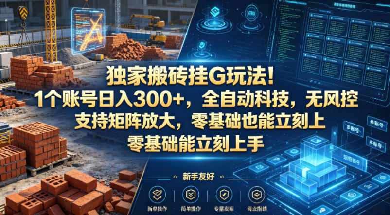 独家搬砖挂G玩法!1个账号日入300+,全自动科技,无风控支持矩阵放大,零基础也能立刻上手【揭秘】网创吧-网创项目资源站-副业项目-创业项目-搞钱项目网创吧