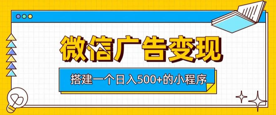 微信广告变现,轻松日入500+,搭建实用小程序,客户长期稳定使用,躺賺广告收益【揭秘】网创吧-网创项目资源站-副业项目-创业项目-搞钱项目网创吧