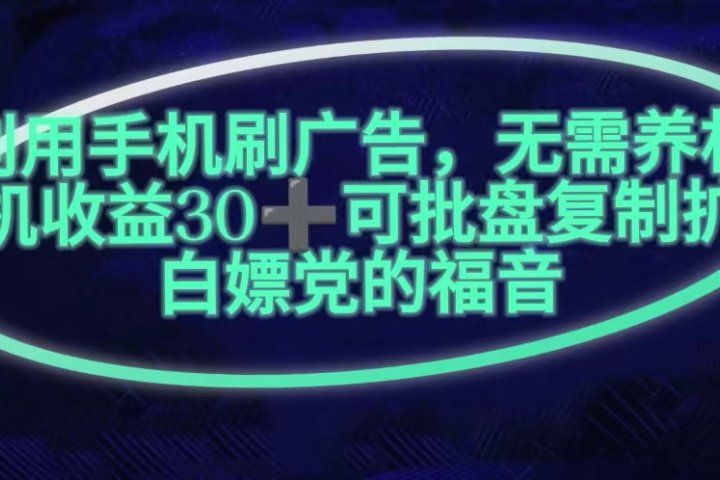 利用手机刷广告,不用养机,单机收益30+无上限可批盘复制扩大(无需账号)网创吧-网创项目资源站-副业项目-创业项目-搞钱项目网创吧