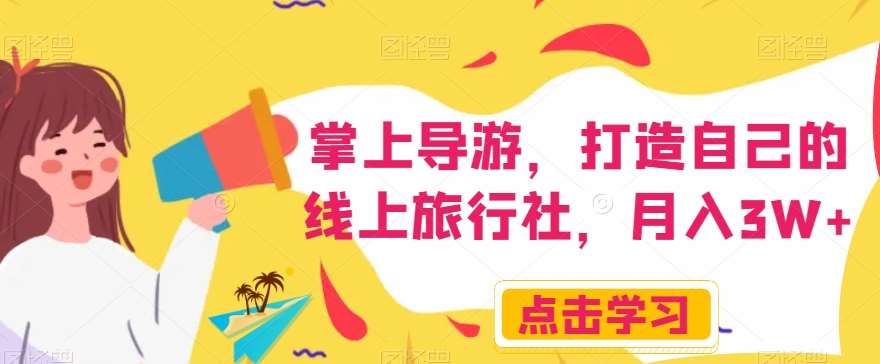 掌上导游,打造自己的线上旅行社,月入3W+【揭秘】网创吧-网创项目资源站-副业项目-创业项目-搞钱项目网创吧
