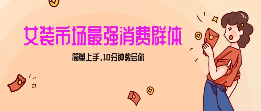 女生市场最强力!小红书女装引流,轻松实现过万收入,简单上手,10分钟教会你网创吧-网创项目资源站-副业项目-创业项目-搞钱项目网创吧