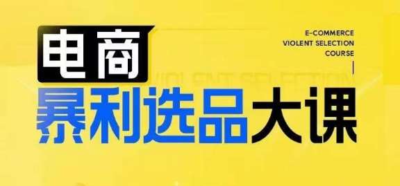 电商暴利选品大课,3大选品思维模式,助力电商企业实现利润突破网创吧-网创项目资源站-副业项目-创业项目-搞钱项目网创吧