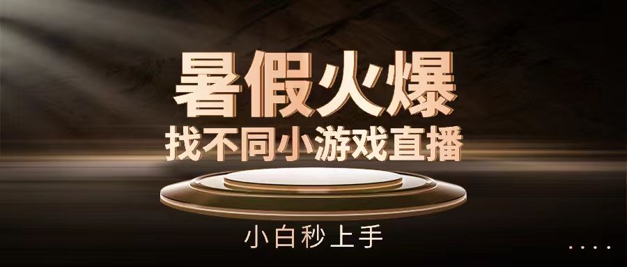 暑假火爆找不同小游戏直播间,小白秒上手网创吧-网创项目资源站-副业项目-创业项目-搞钱项目网创吧