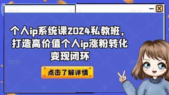 个人ip系统课2024私教班,打造高价值个人ip涨粉转化变现闭环网创吧-网创项目资源站-副业项目-创业项目-搞钱项目网创吧