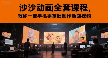 沙沙动画全套课程,教你一部手机零基础制作动画视频网创吧-网创项目资源站-副业项目-创业项目-搞钱项目网创吧