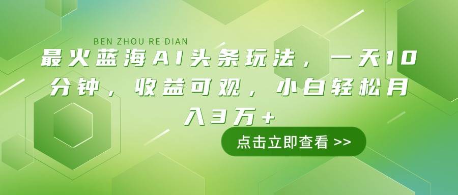 (14272期)最火蓝海AI头条玩法,一天10分钟,收益可观,小白轻松月入3万+网创吧-网创项目资源站-副业项目-创业项目-搞钱项目网创吧