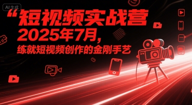 短视频实战营2025年7月,练就短视频创作的金刚手艺网创吧-网创项目资源站-副业项目-创业项目-搞钱项目网创吧