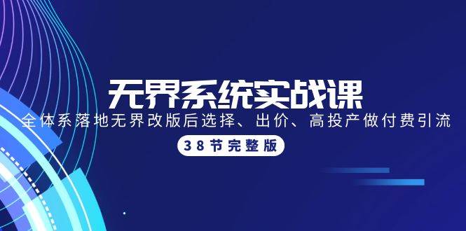 (9992期)无界系统实战课:全体系落地无界改版后选择、出价、高投产做付费引流-38节网创吧-网创项目资源站-副业项目-创业项目-搞钱项目网创吧