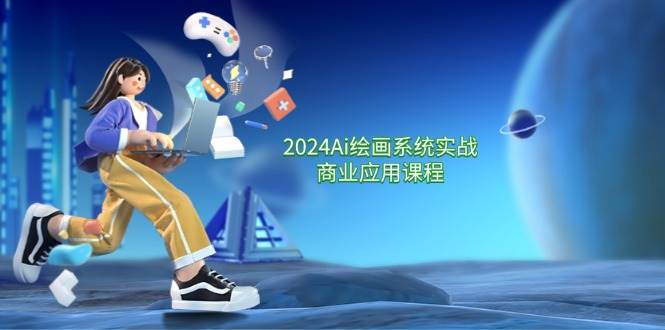 (11828期)2024 Ai绘画系统实战商业应用课程,从零基础到精通系统教学(57节)网创吧-网创项目资源站-副业项目-创业项目-搞钱项目网创吧