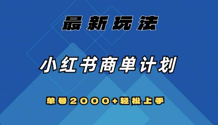 全网首发,小红书商单计划最新玩法,单号2000+可扩大可复制【揭秘】网创吧-网创项目资源站-副业项目-创业项目-搞钱项目网创吧