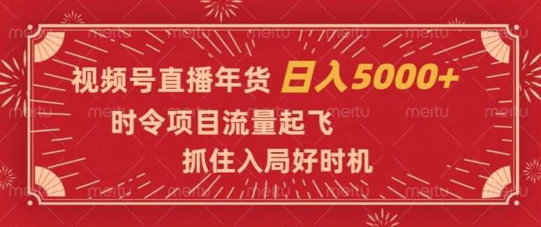 视频号直播年货,时令项目流量起飞,抓住入局好时机,日入5000+【揭秘】网创吧-网创项目资源站-副业项目-创业项目-搞钱项目网创吧