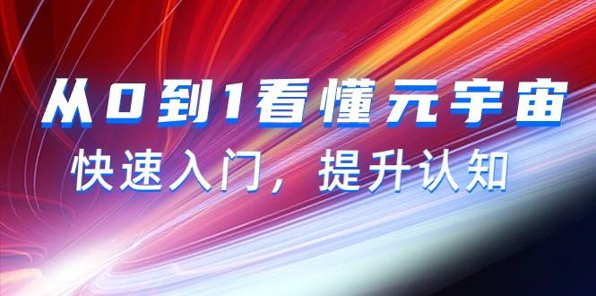 (9395期)从0到1看懂-元宇宙,快速入门,提升认知(15节视频课)网创吧-网创项目资源站-副业项目-创业项目-搞钱项目网创吧