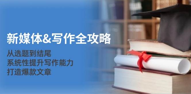(12883期)新媒体&写作全攻略:从选题到结尾,系统性提升写作能力,打造爆款文章网创吧-网创项目资源站-副业项目-创业项目-搞钱项目网创吧