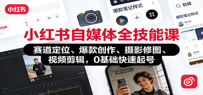 小红书自媒体全技能课：赛道定位、 爆款创作、摄影修图、视频剪辑，0基础快速起号网创吧-网创项目资源站-副业项目-创业项目-搞钱项目网创吧