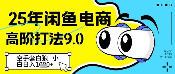 25年闲鱼电商高阶打法9.0,空手套白狼,小白日入几张网创吧-网创项目资源站-副业项目-创业项目-搞钱项目网创吧