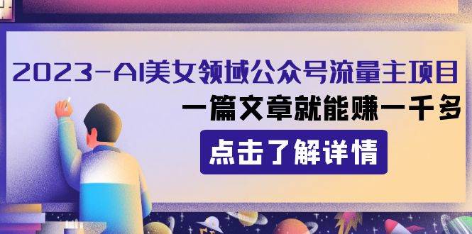 (8130期)2023AI美女领域公众号流量主项目:一篇文章就能赚一千多网创吧-网创项目资源站-副业项目-创业项目-搞钱项目网创吧