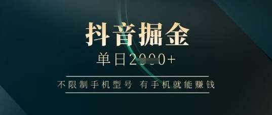 抖音掘金单日收益上千，不限制手机型号，有手机就能挣钱【揭秘】网创吧-网创项目资源站-副业项目-创业项目-搞钱项目网创吧