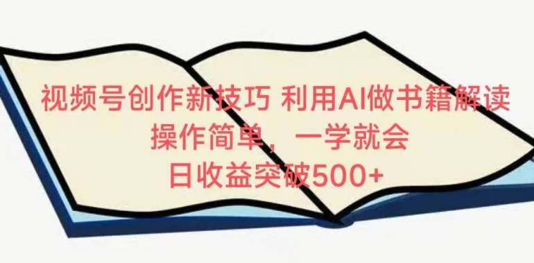 视频号创作新技巧,利用AI做书籍解读,操作简单,一学就会 日收益突破500+【揭秘】网创吧-网创项目资源站-副业项目-创业项目-搞钱项目网创吧