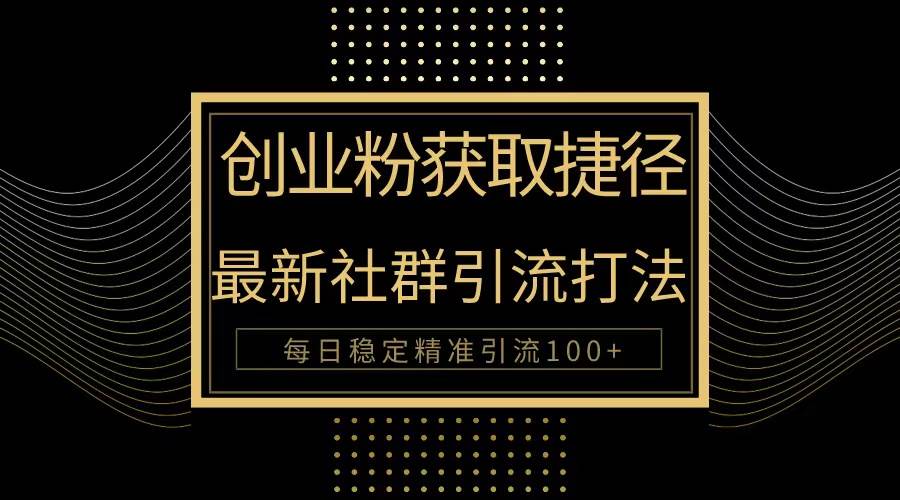 (10040期)创业粉捷径!最新被动引流方法大揭秘,实现每日100+精准引流网创吧-网创项目资源站-副业项目-创业项目-搞钱项目网创吧
