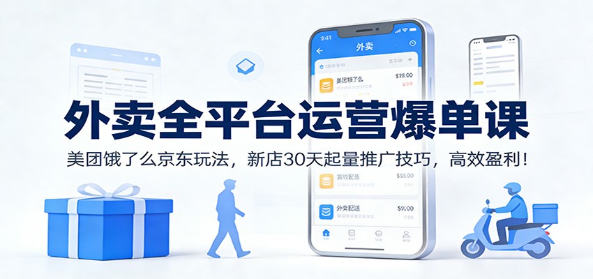 外卖全平台运营爆单课：美团饿了么京东玩法，新店30天起量推广技巧，高效盈利！网创吧-网创项目资源站-副业项目-创业项目-搞钱项目网创吧