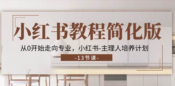 (11023期)小红书教程简化版,从0开始走向专业,小红书-主理人培养计划 (13节)网创吧-网创项目资源站-副业项目-创业项目-搞钱项目网创吧
