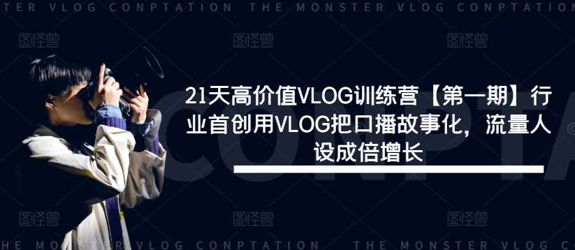 21天高价值VLOG训练营【第一期】行业首创用VLOG把口播故事化,流量人设成倍增长网创吧-网创项目资源站-副业项目-创业项目-搞钱项目网创吧