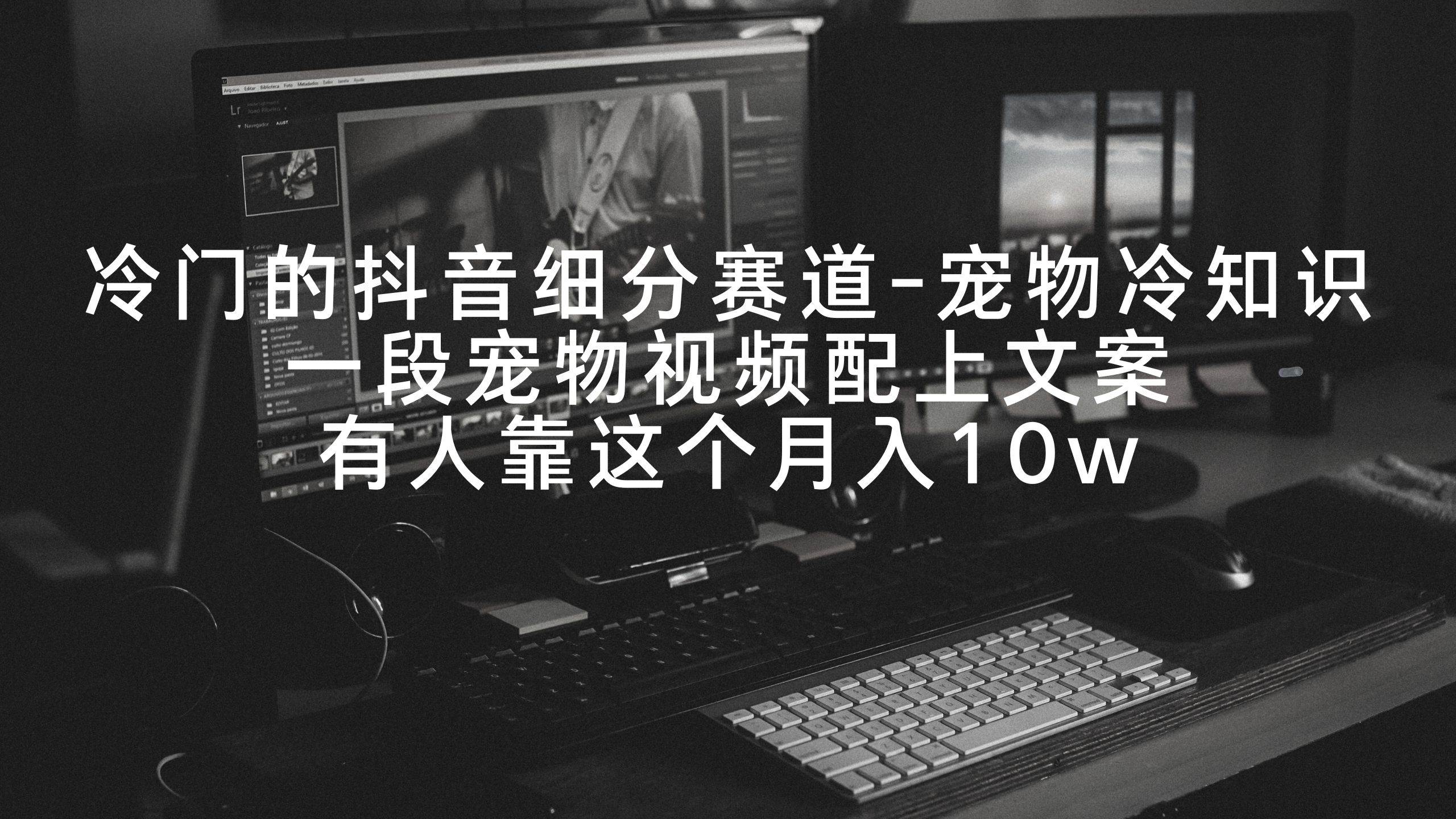 (9077期)冷门的抖音细分赛道-宠物冷知识,一段宠物视频配上文案,有人靠这个月入10w网创吧-网创项目资源站-副业项目-创业项目-搞钱项目网创吧