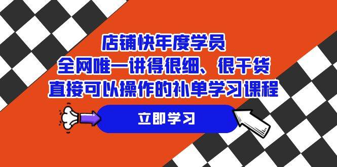 (7575期)店铺-快年度学员,全网唯一讲得很细、很干货、直接可以操作的补单学习课程网创吧-网创项目资源站-副业项目-创业项目-搞钱项目网创吧