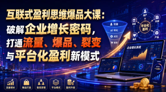 互联式盈利思维爆品大课:破解企业增长密码,打通流量、爆品、裂变与平台化盈利新模式网创吧-网创项目资源站-副业项目-创业项目-搞钱项目网创吧