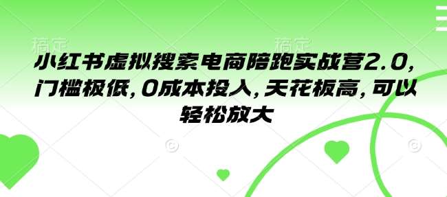 小红书虚拟搜索电商陪跑实战营2.0，门槛极低，0成本投入，天花板高，可以轻松放大网创吧-网创项目资源站-副业项目-创业项目-搞钱项目网创吧