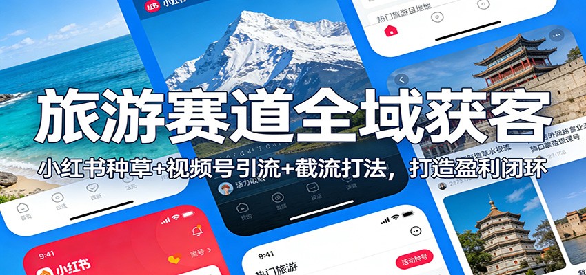 旅游赛道全域获客：小红书种草+视频号引流+截流打法，打造盈利闭环网创吧-网创项目资源站-副业项目-创业项目-搞钱项目网创吧