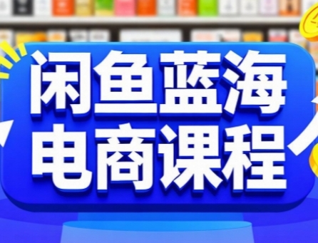 闲鱼蓝海电商课程，手把手助你快速上手，轻松实现闲鱼稳定盈利网创吧-网创项目资源站-副业项目-创业项目-搞钱项目网创吧