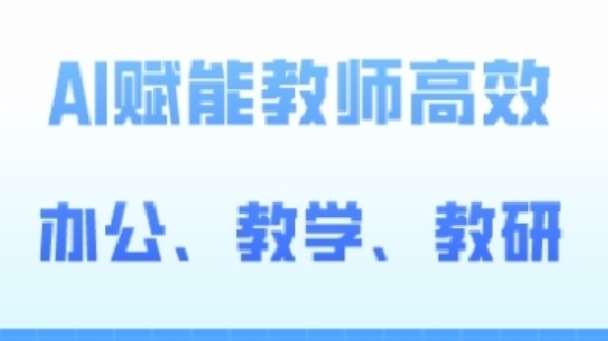 2024AI赋能高阶课，AI赋能教师高效办公、教学、教研网创吧-网创项目资源站-副业项目-创业项目-搞钱项目网创吧