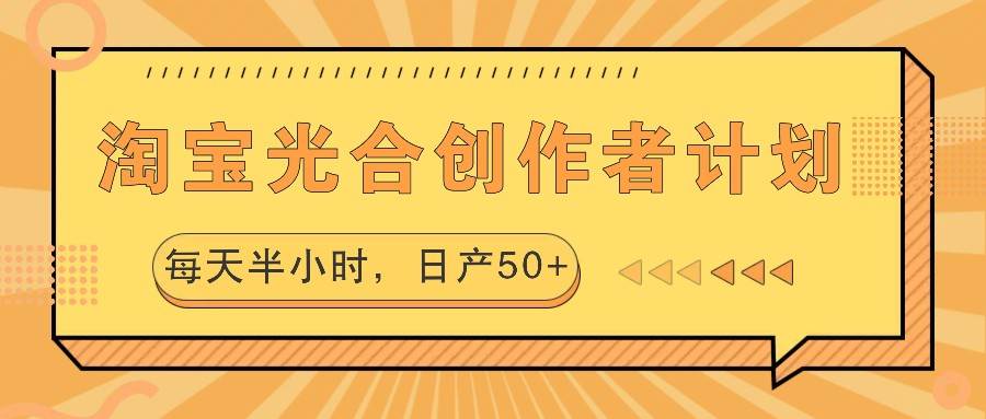 淘宝光合创作者计划，每天半小时，日产50+网创吧-网创项目资源站-副业项目-创业项目-搞钱项目网创吧
