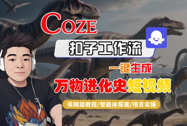 Coze扣子工作流一键生成万物进化史短视频,保姆级教程-智能体搭建-项目实操网创吧-网创项目资源站-副业项目-创业项目-搞钱项目网创吧