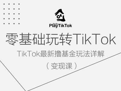 零基础玩转TiKToK变现课,TikTok最新撸基金玩法详解网创吧-网创项目资源站-副业项目-创业项目-搞钱项目网创吧