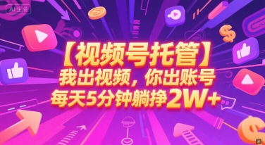 【视频号托管 】我出视频，你出账号，每天5分钟发布，最高躺挣2W+【揭秘】网创吧-网创项目资源站-副业项目-创业项目-搞钱项目网创吧