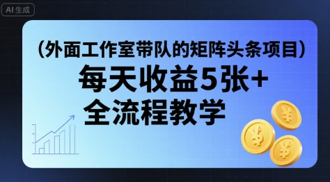 外面工作室带队的矩阵头条挂G项目,每天收益5张+,全流程教学【附全套工具】网创吧-网创项目资源站-副业项目-创业项目-搞钱项目网创吧