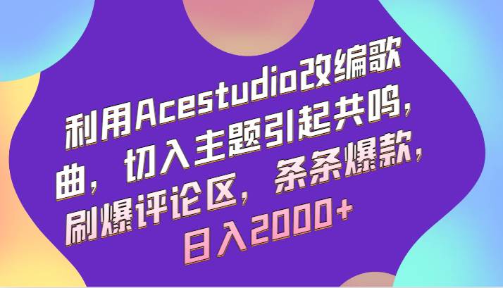 利用Acestudio改编歌曲,切入主题引起共鸣,刷爆评论区,条条爆款,日入2000+网创吧-网创项目资源站-副业项目-创业项目-搞钱项目网创吧