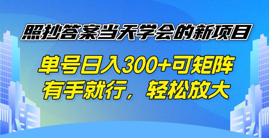 (14246期)照抄答案当天学会的新项目,单号日入300 +可矩阵,有手就行,轻松放大网创吧-网创项目资源站-副业项目-创业项目-搞钱项目网创吧