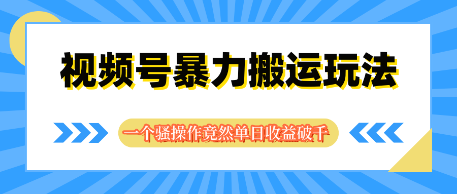 图片[1]网创吧-网创项目资源站-副业项目-创业项目-搞钱项目视频号暴力搬运玩法，一个骚操作竟然单日收益破千网创吧-网创项目资源站-副业项目-创业项目-搞钱项目网创吧