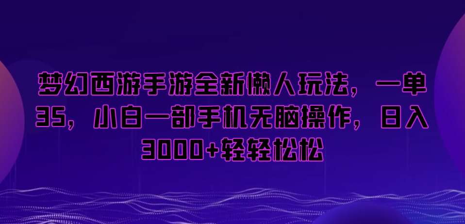梦幻西游手游全新懒人玩法,一单35,小白一部手机无脑操作,日入3000+轻轻松松【揭秘】网创吧-网创项目资源站-副业项目-创业项目-搞钱项目网创吧