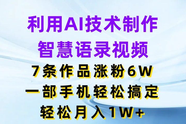 利用AI技术制作智慧语录视频,7条作品涨粉6W,一部手机轻松搞定,轻松月入1W+网创吧-网创项目资源站-副业项目-创业项目-搞钱项目网创吧