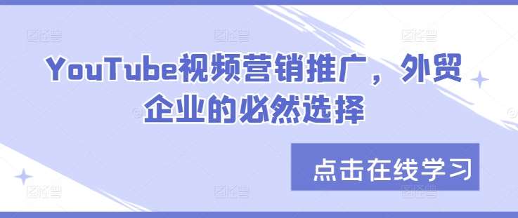 YouTube视频营销推广,外贸企业的必然选择网创吧-网创项目资源站-副业项目-创业项目-搞钱项目网创吧