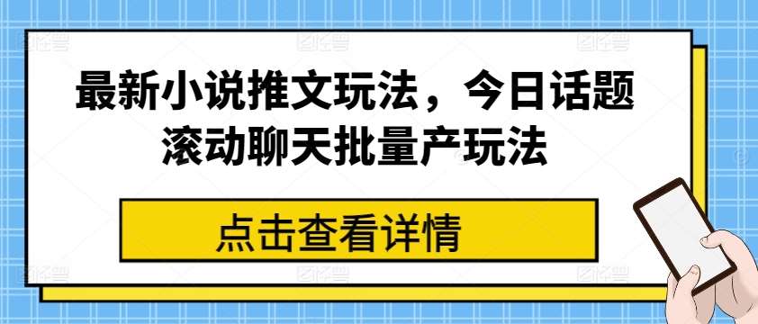 最新小说推文玩法,今日话题滚动聊天批量产玩法网创吧-网创项目资源站-副业项目-创业项目-搞钱项目网创吧
