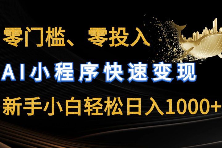 零门槛零投入、AI小程序快速变现,新手小白轻松日入1000+网创吧-网创项目资源站-副业项目-创业项目-搞钱项目网创吧